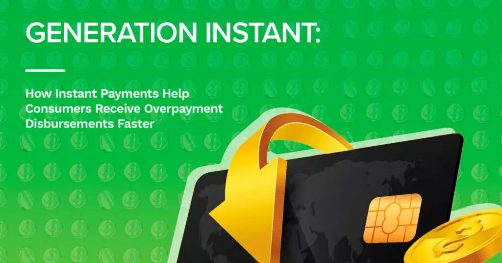 Generation Instant: How Instant Payments Help Consumers Receive Overpayment Disbursements Faster