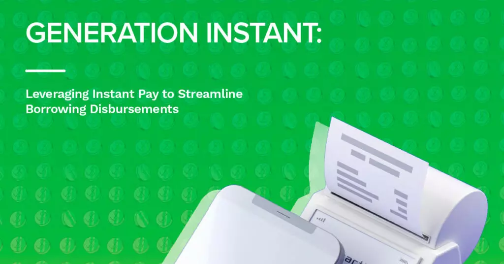 Generation Instant: Leveraging Instant Pay to Streamline Borrowing Disbursements