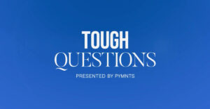 Tough Questions Presented by PYMNTS.
